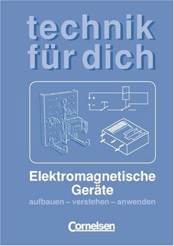 Technik für dich. Elektromagnetische Geräte. Aufbauen - verstehen - anwenden.