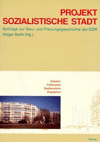 Projekt Sozialistische Stadt. Beiträge zur Bau- und Planungsgeschichte der DDR