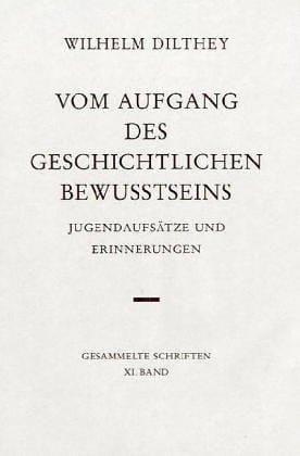 Vom Aufgang des geschichtlichen Bewußtseins Jugendaufsätze und Erinnerungen. (Bd. XI)