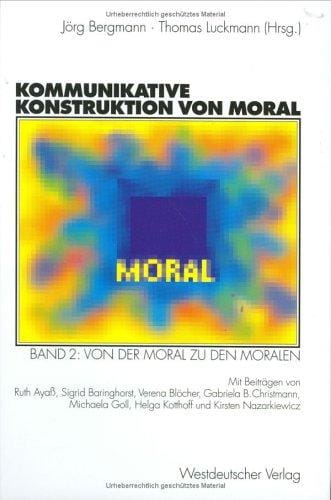Kommunikative Konstruktion von Moral, Bd.2, Von der Moral zu den Moralen