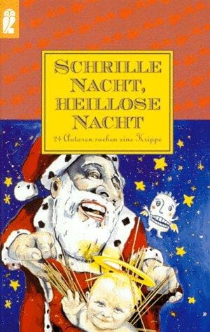 Schrille Nacht, heillose Nacht. 24 Autoren suchen eine Krippe