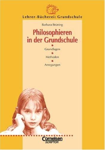 Philosophieren in der Grundschule. Grundlagen, Methoden, Anregungen.
