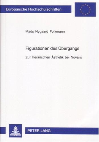 Figurationen Des Ubergangs: Zur Literarischen Asthetik Bei Novalis (Europaische Hochschulschriften: Reihe 1, Deutsche Sprache Un)