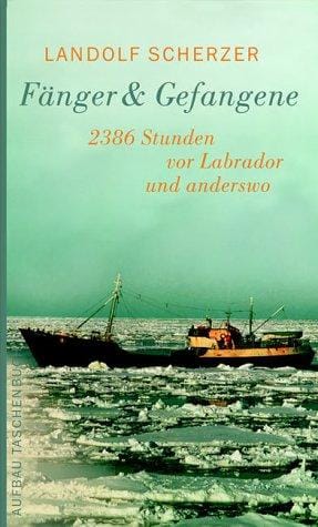 Fänger und Gefangene. 2386 Stunden vor Labrador und anderswo