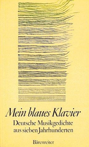 Mein blaues Klavier. Deutsche Musikgedichte aus 7 Jahrhunderten