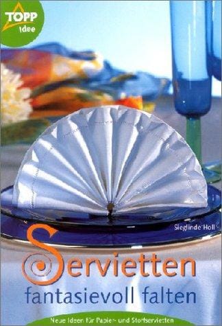 Servietten fantasievoll falten. Neue Ideen für Papier- und Stoffservietten