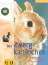Das Zwergkaninchen. Artgerecht halten. Gesund ernähren. Richtig verstehen