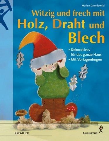 Witzig und frech mit Holz, Draht und Blech. Dekoratives für das ganze Haus