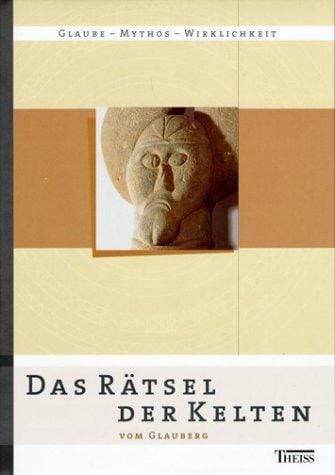Das R atsel der Kelten vom Glauberg. Glaube - Mythos - Wirklichkeit
