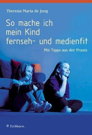 So mache ich mein Kind fernseh- und medienfit. Mit Tipps aus der Praxis