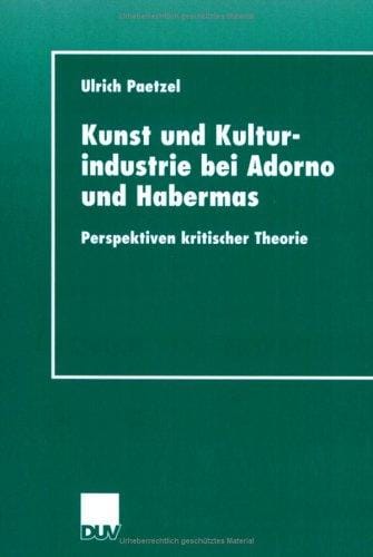 Kunst und Kulturindustrie bei Adorno und Habermas: Perspektiven kritischer Theorie