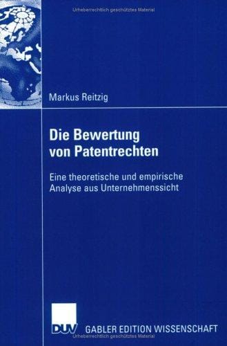 Die Bewertung von Patentrechten. Eine theoretische und empirische Analyse aus Unternehmenssicht