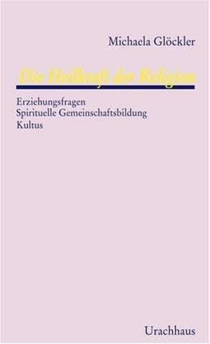 Die Heilkraft der Religion. Erkenntnisfreiheit. Spirituelle Gemeinschaftsbildung. Kultus
