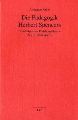 Die Pädagogik Herbert Spencers. Grundzüge einer Erziehungstheorie des 19. Jahrhunderts