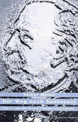 Der Weg nach Sanssouci. Das Fontane- Jahr. Notizen, Plädoyers und Eskapaden