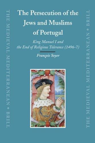 The Persecution of the Jews and Muslims of Portugal (The Medieval Mediterranean)