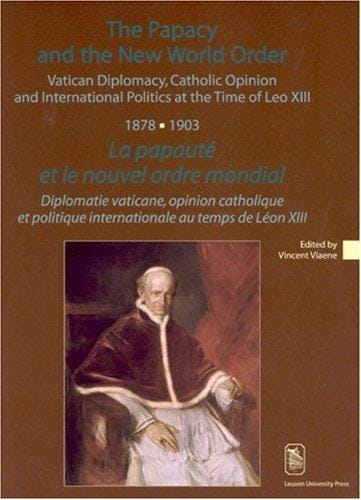 The Papacy and the New World Order. Vatican Diplomacy, Catholic Opinion and International Politics at the Time of Leo XIII (1878-1903) (Kadoc Studies on Religion, Culture & Society)
