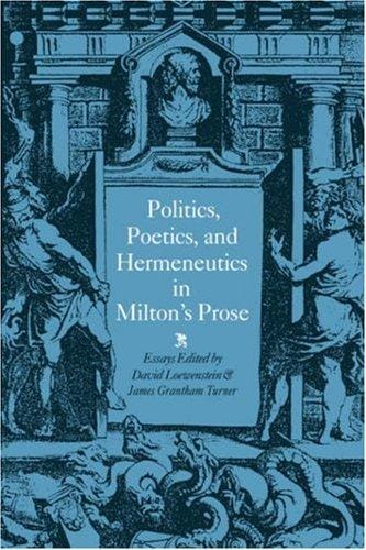 Politics, poetics, and hermeneutics in Milton's prose