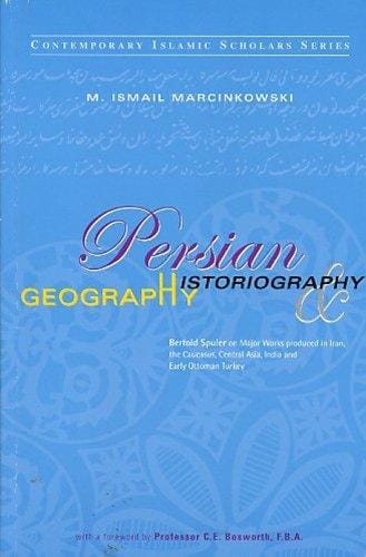 Persian Historiography And Geography. Bertold Spuler on Major Works Produced in Iran, the Caucasus, Central Asia, India and Early Ottoman Turkey