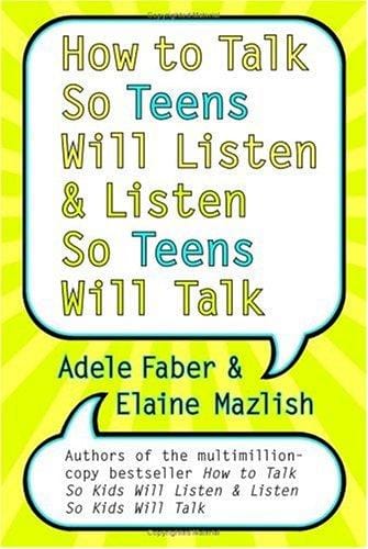How to talk so teens will listen-- & listen so teens will talk