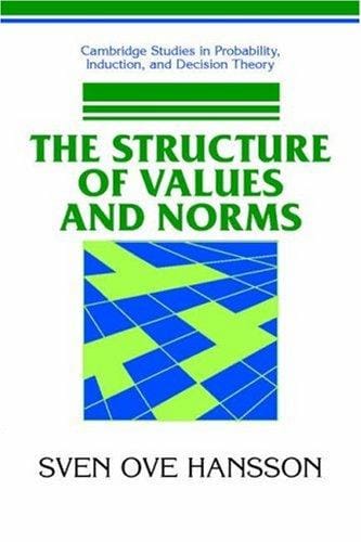 The Structure of Values and Norms (Cambridge Studies in Probability, Induction and Decision Theory)