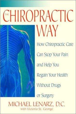 The chiropractic way : how chiropractic care can stop your pain and help you regain your health without drugs or surgery