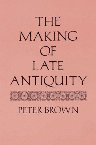 The Making of Late Antiquity (Carl Newell Jackson Lectures)