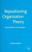 REPOSITIONING ORGANIZATION THEORY: IMPOSSIBILITIES AND STRATEGIES