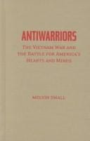 Antiwarriors: The Vietnam War and the Battle for America's Hearts and Minds (Vietnam: America in the War Years)