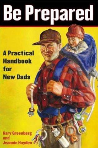 Be prepared : a practical handbook for new dads