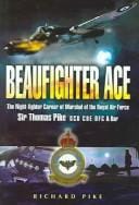 BEAUFIGHTER ACE: THE NIGHTFIGHTER CAREER OF MARSHAL OF THE ROYAL AIR FORCE SIR THOMAS PIKE
