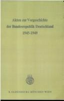 Akten zur Vorgeschichte der Bundesrepublik Deutschland 1945-1949