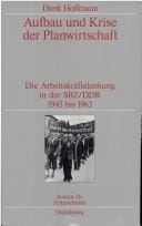 Aufbau und Krise der Planwirtschaft: die Arbeitskr aftelenkung in der SBZ/DDR 1945 bis 1963
