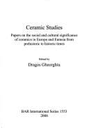 CERAMIC STUDIES: PAPERS ON THE SOCIAL AND CULTURAL SIGNIFICANCE OF CERAMICS IN EUROPE AND...; ED. BY DRAGOS GHEORGHIU