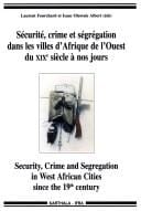 Sécurité, crime et ségrégation dans les villes d'Afrique de l'ouest du 19e siècle à nos jours =