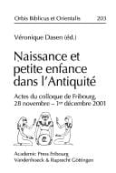 Orbis Biblicus et Orientalis, vol. 203: Naissance et petite enfance dans l'antiquite: actes du colloque de Fribourg, 28 novembre - 1er decembre 2001
