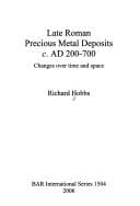 LATE ROMAN PRECIOUS METAL DEPOSITS C. AD 200-700: CHANGES OVER TIME AND SPACE