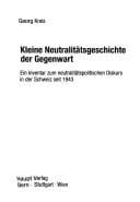 Kleine Neutralit atsgeschichte der Gegenwart: ein Inventar zum neutralit atspolitischen Diskurs in der Schweiz seit 1943