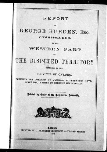 Report of George Burden, Esq, Commissioner, on the western part of the disputed territory belonging to the province of Ontario, wherein the Dominion or Manitoba governments have, since 1879, claimed to exercise jurisdiction