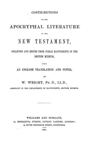Contributions to the Apocryphal Literature of the New Testament, Collected and Edited from Syriac Manuscripts in the British Museum, With an English Translation and Notes