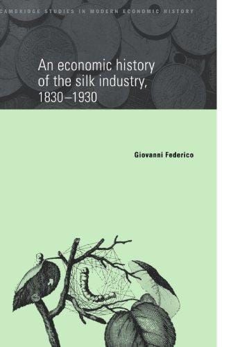 An Economic History of the Silk Industry, 1830-1930 (Cambridge Studies in Modern Economic History)