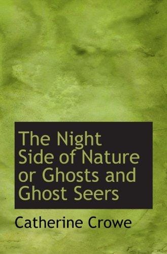 The Night Side of Nature or Ghosts and Ghost Seers