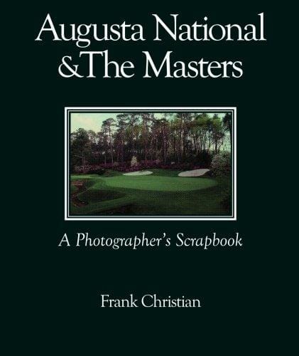 Augusta National & The Masters: A Photographers Scrapbook