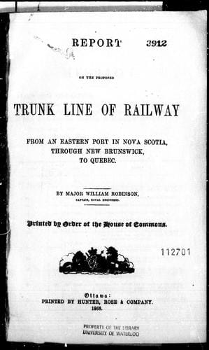 Report on the proposed trunk line of railway from an eastern port in Nova Scotia, through New Brunswick, to Quebec