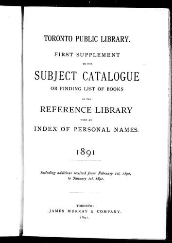 First supplement to the subject catalogue or finding list of books in the Reference library with an index of personal names, 1891. Including additions received from February, 1st, 1890 to January 1st, 1891