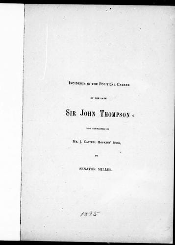 Incidents in the political career of the late Sir John Thompson not contained in Mr. J. Castell Hopkins' book