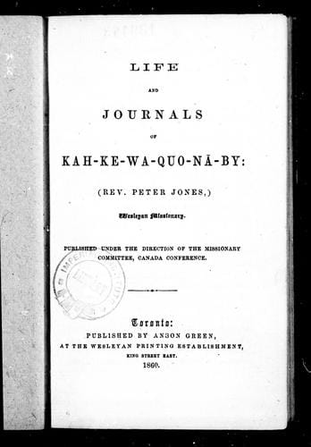 Life and journals of Kah-ke-wa-quo-na-by (Rev. Peter Jones), Wesleyan missionary