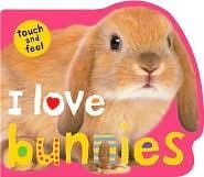 Touch and Feel I Love Bunnies