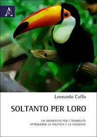 Soltanto per loro. Un manifesto per l'animalità attraverso la politica e la filosofia.