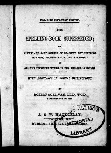 The spelling-book superseded, or, A new and easy method of teaching the spelling, meaning, pronunciation, and etymology of all the difficult words in the English language
